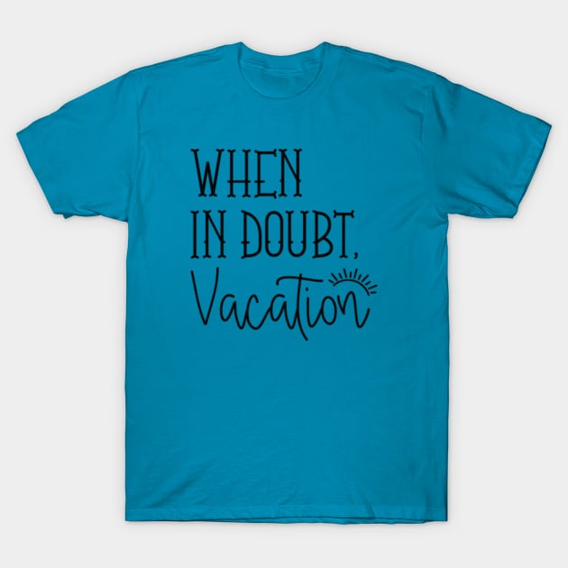 When In Doubt Vacation T-Shirt by CreativeJourney